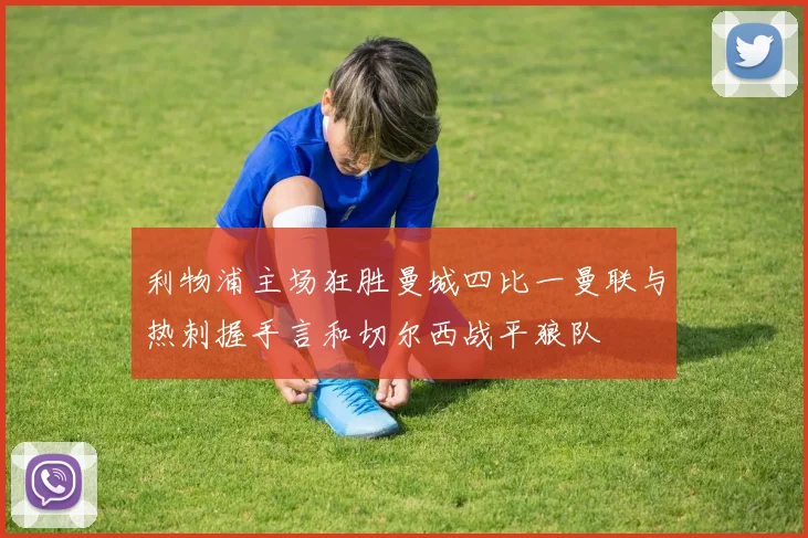 利物浦主场狂胜曼城四比一曼联与热刺握手言和切尔西战平狼队