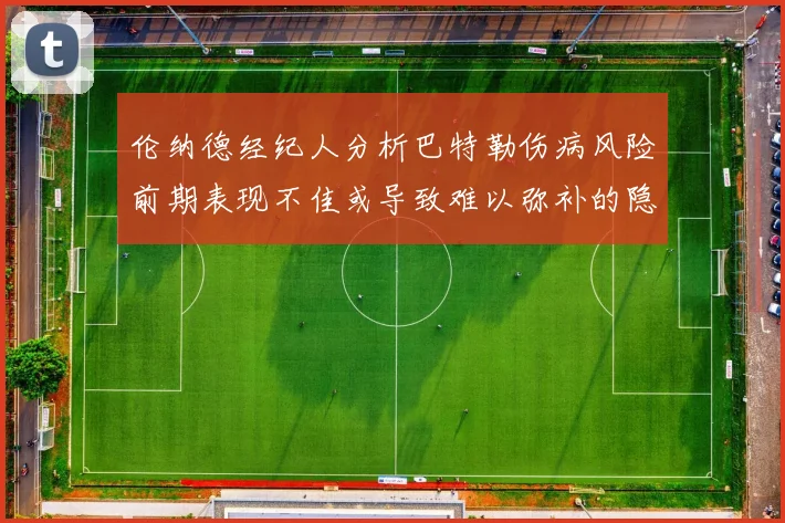 伦纳德经纪人分析巴特勒伤病风险前期表现不佳或导致难以弥补的隐患