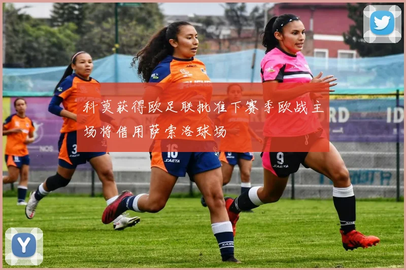 科莫获得欧足联批准下赛季欧战主场将借用萨索洛球场